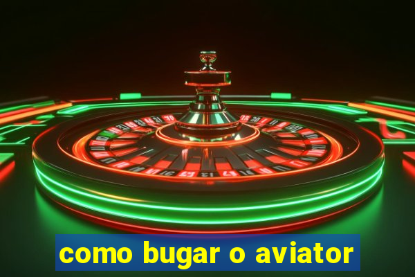 como bugar o aviator